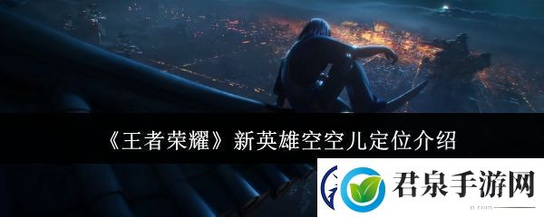 王者荣耀新英雄空空儿定位是什么