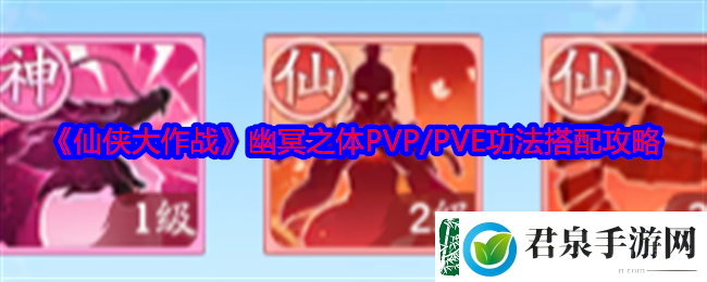 仙侠大作战幽冥之体在PVP和PVE中的最佳功法搭配策略解析