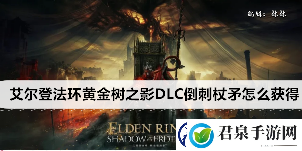 艾尔登法环黄金树之影DLC倒刺杖矛怎么获得